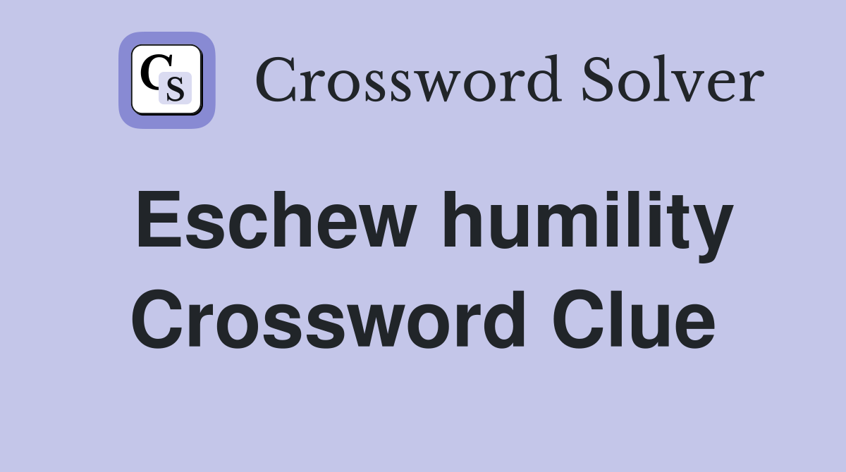 Eschew humility Crossword Clue