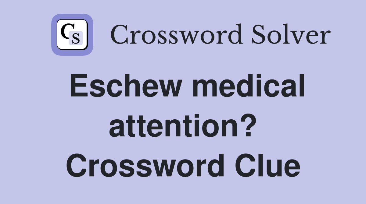 Eschew medical attention? Crossword Clue