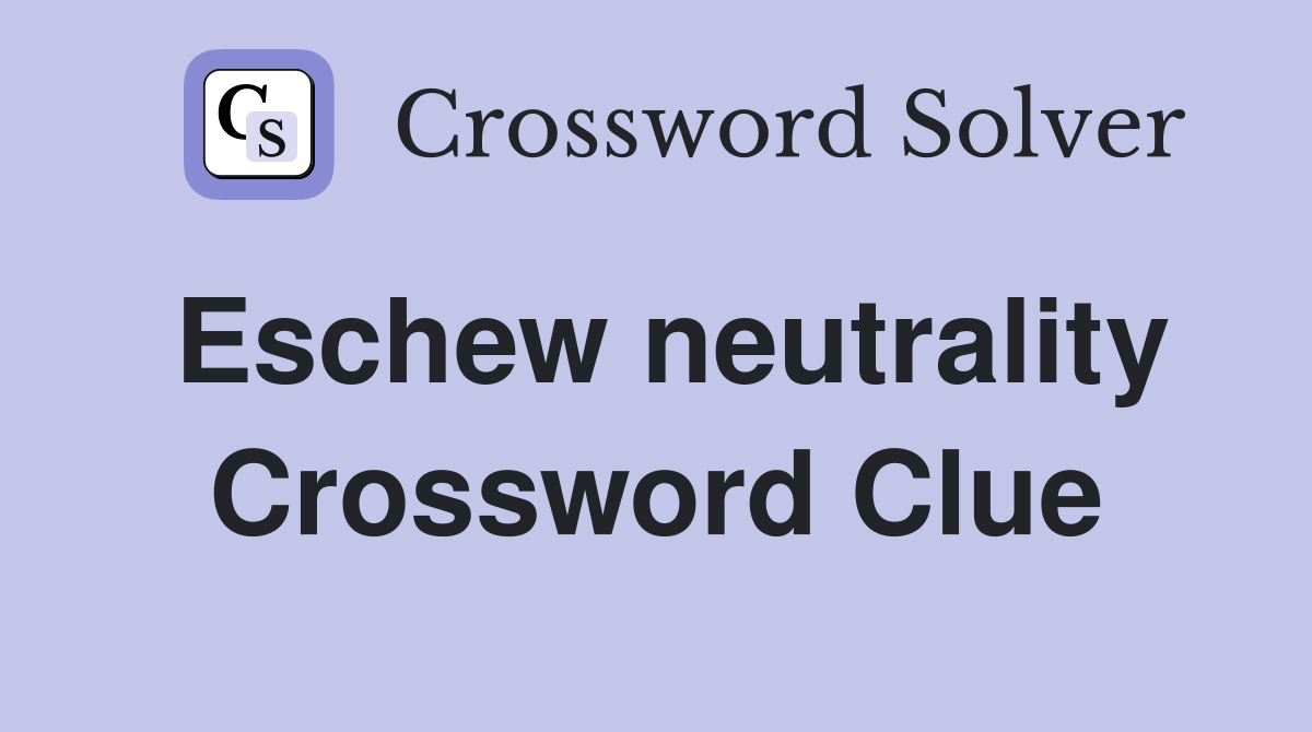 Eschew neutrality Crossword Clue