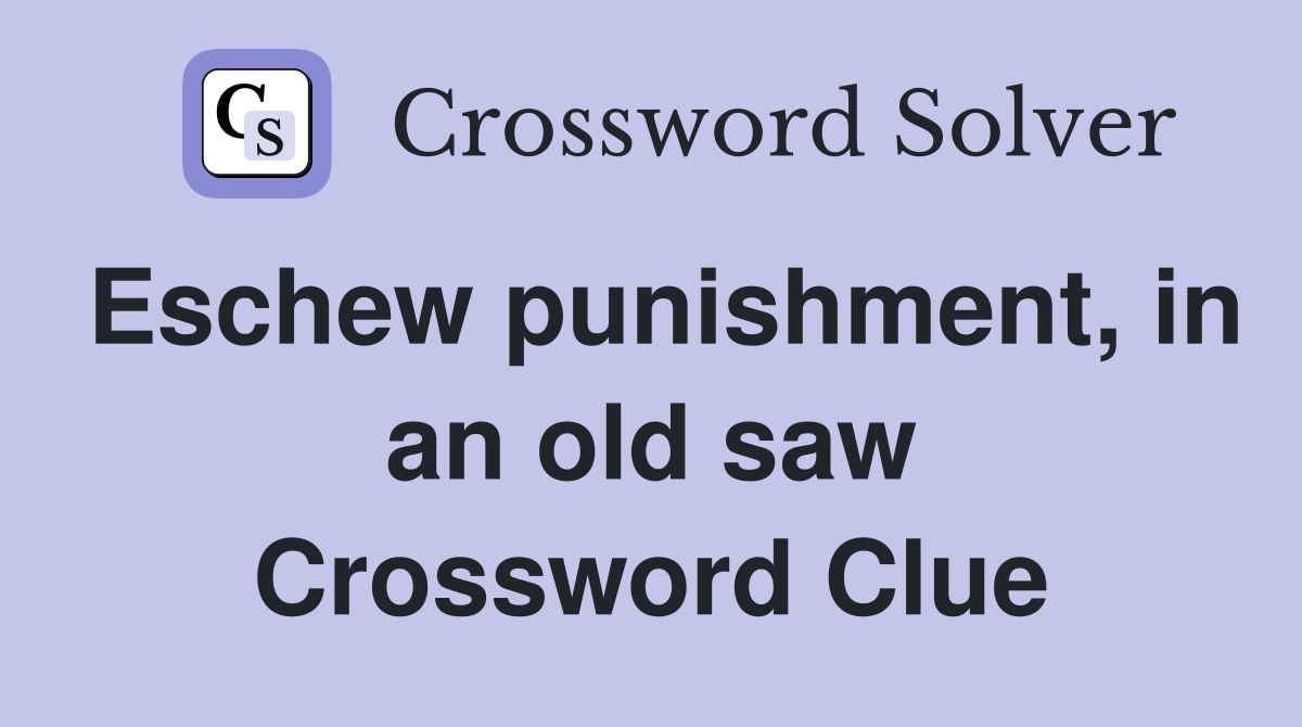 Eschew punishment, in an old saw Crossword Clue