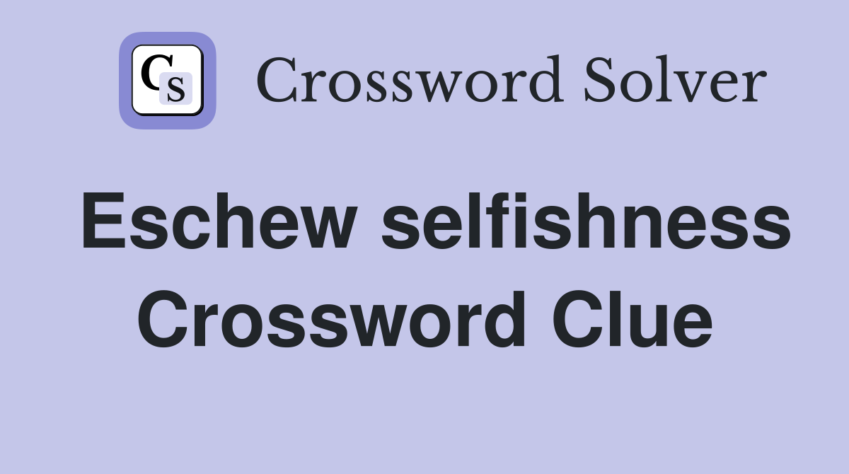 Eschew selfishness Crossword Clue