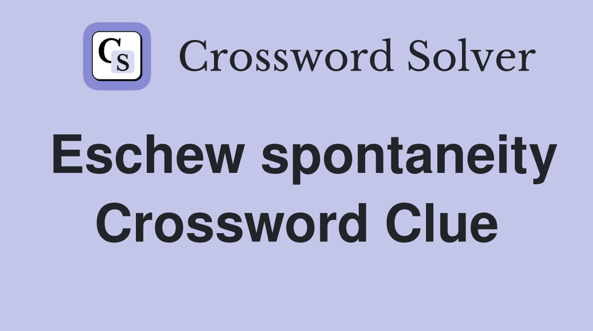 Eschew spontaneity Crossword Clue