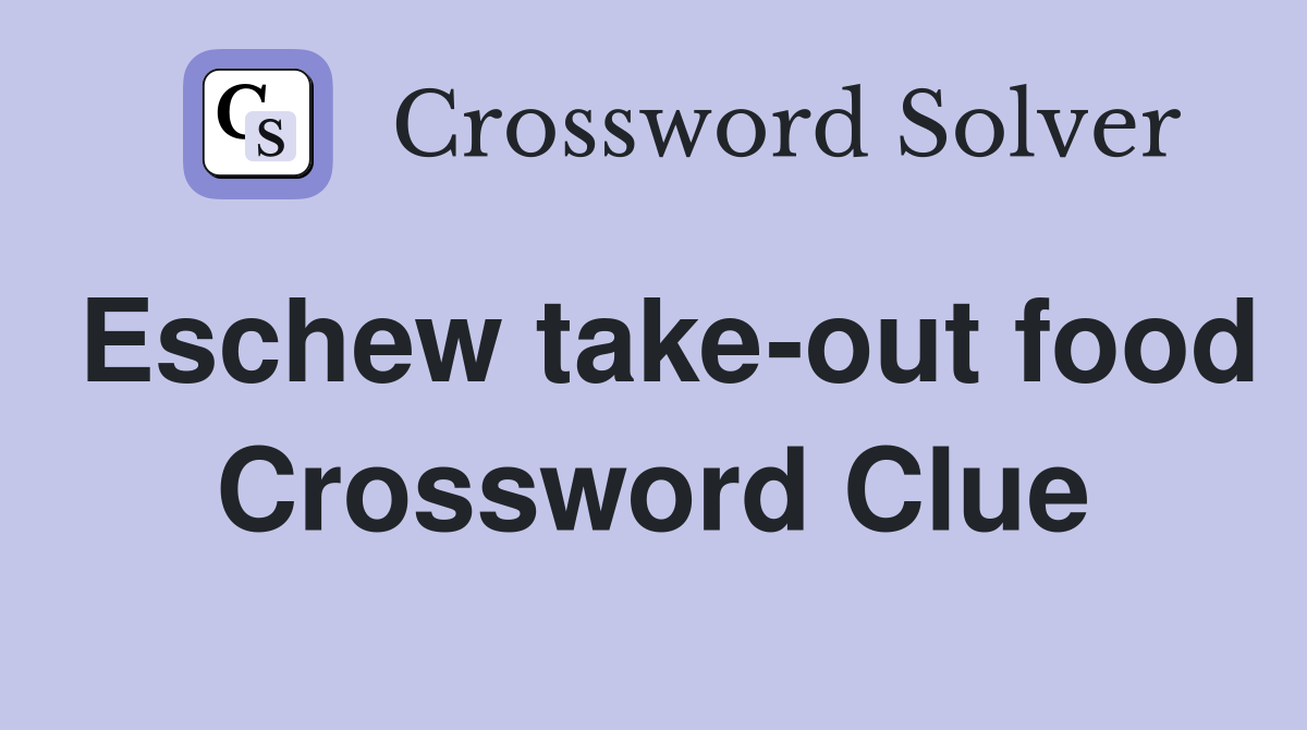 Eschew take-out food Crossword Clue