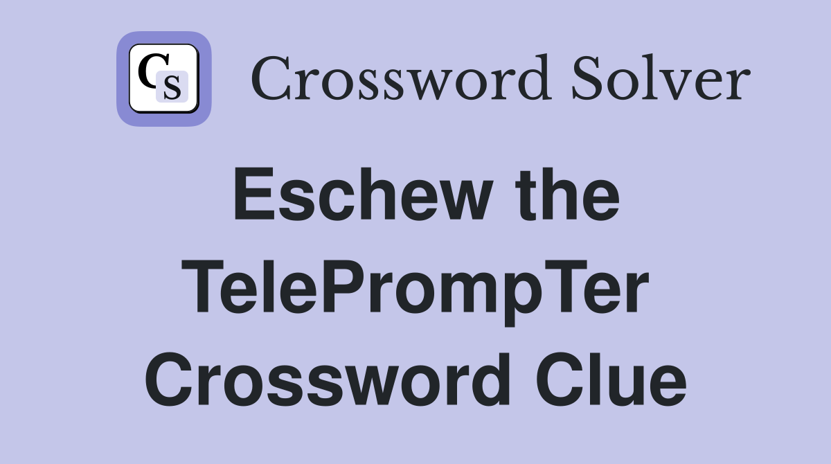 Eschew the TelePrompTer Crossword Clue