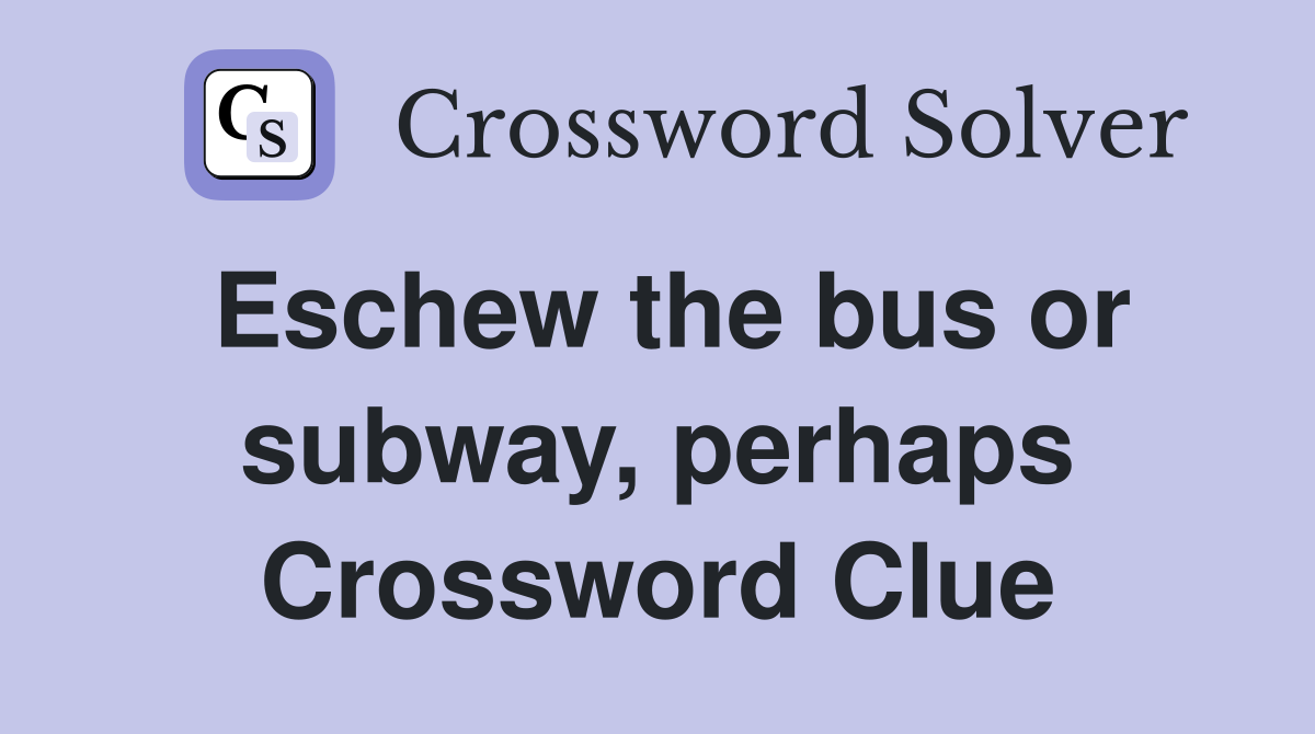 Eschew the bus or subway, perhaps Crossword Clue