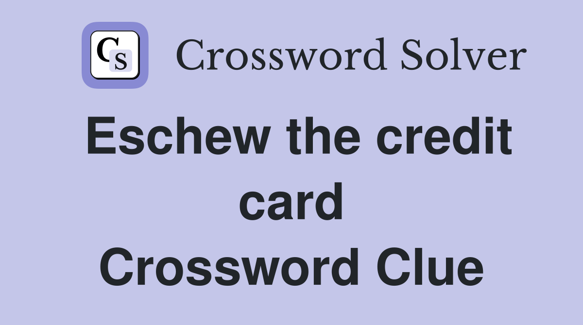 Eschew the credit card Crossword Clue