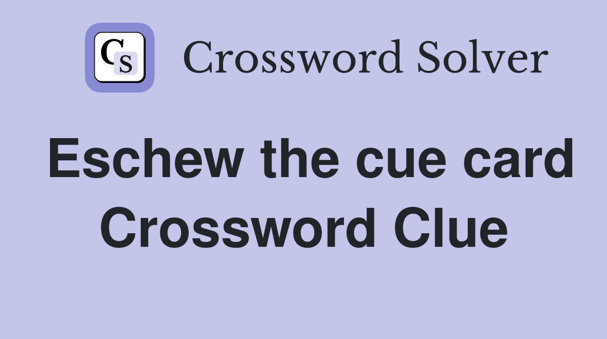 Eschew the cue card Crossword Clue