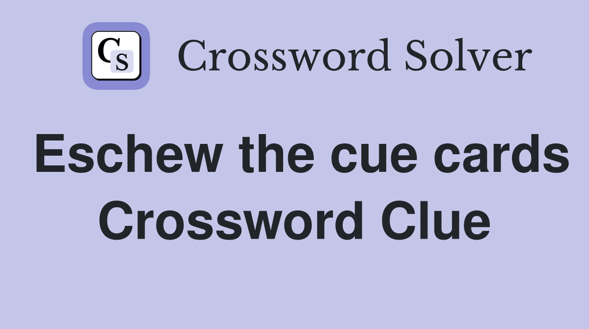 Eschew the cue cards Crossword Clue