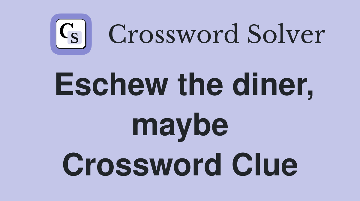 Eschew the diner, maybe Crossword Clue