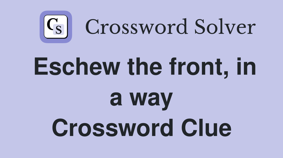 Eschew the front, in a way Crossword Clue