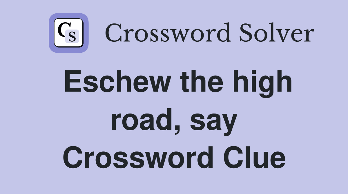 Eschew the high road, say Crossword Clue