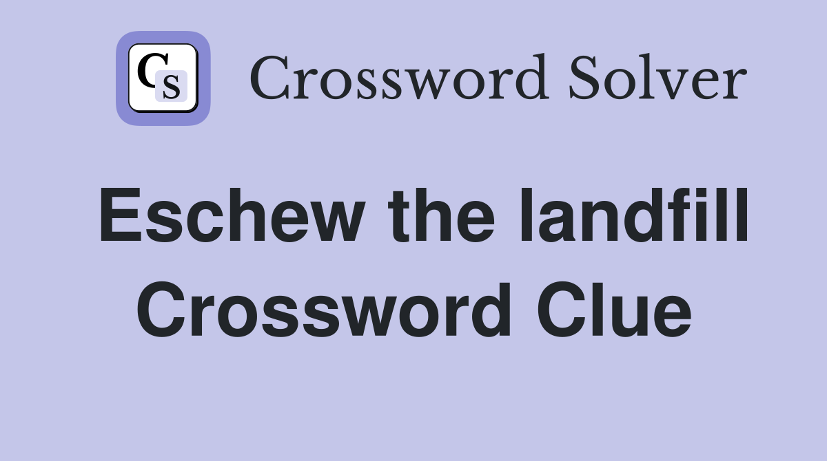 Eschew the landfill Crossword Clue