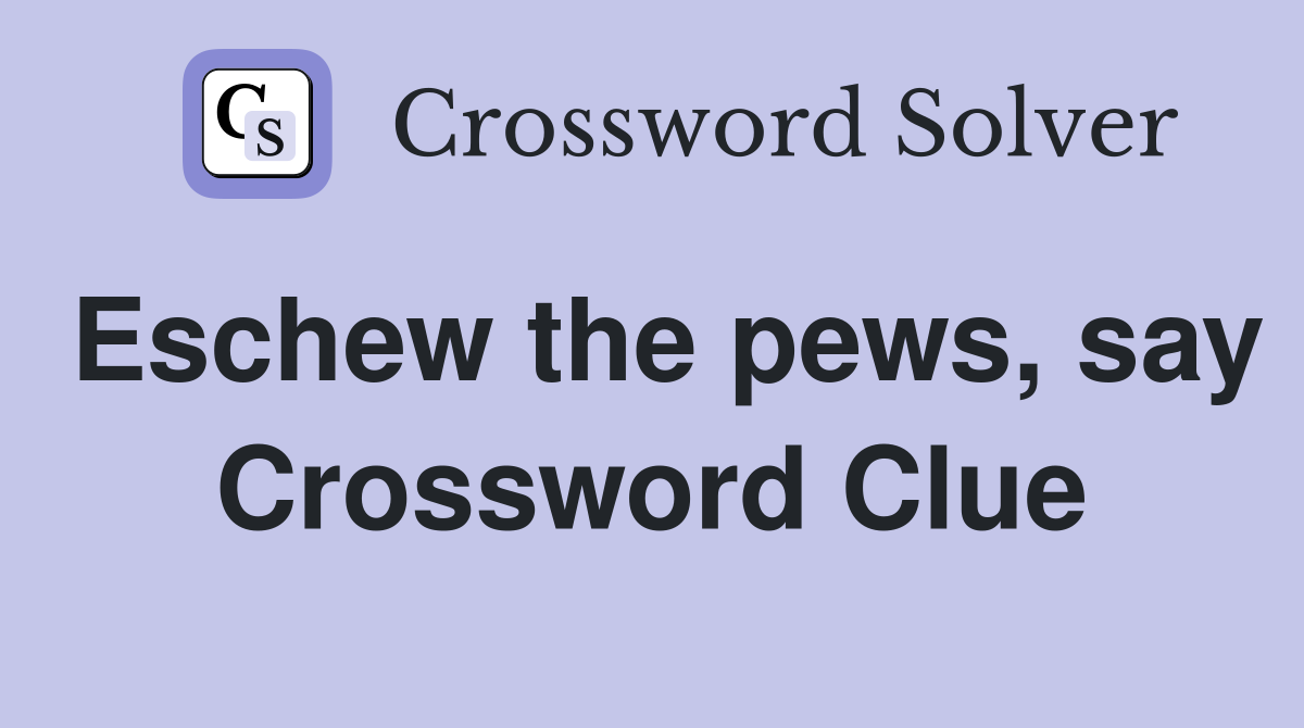 Eschew the pews, say Crossword Clue