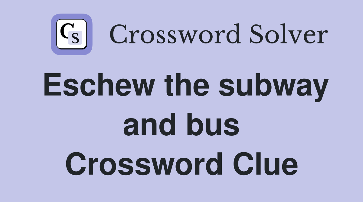 Eschew the subway and bus Crossword Clue