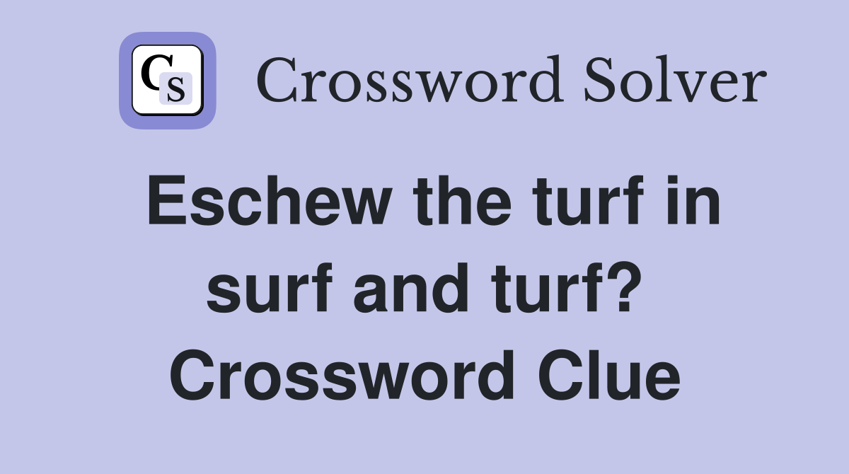 Eschew the turf in surf and turf? Crossword Clue