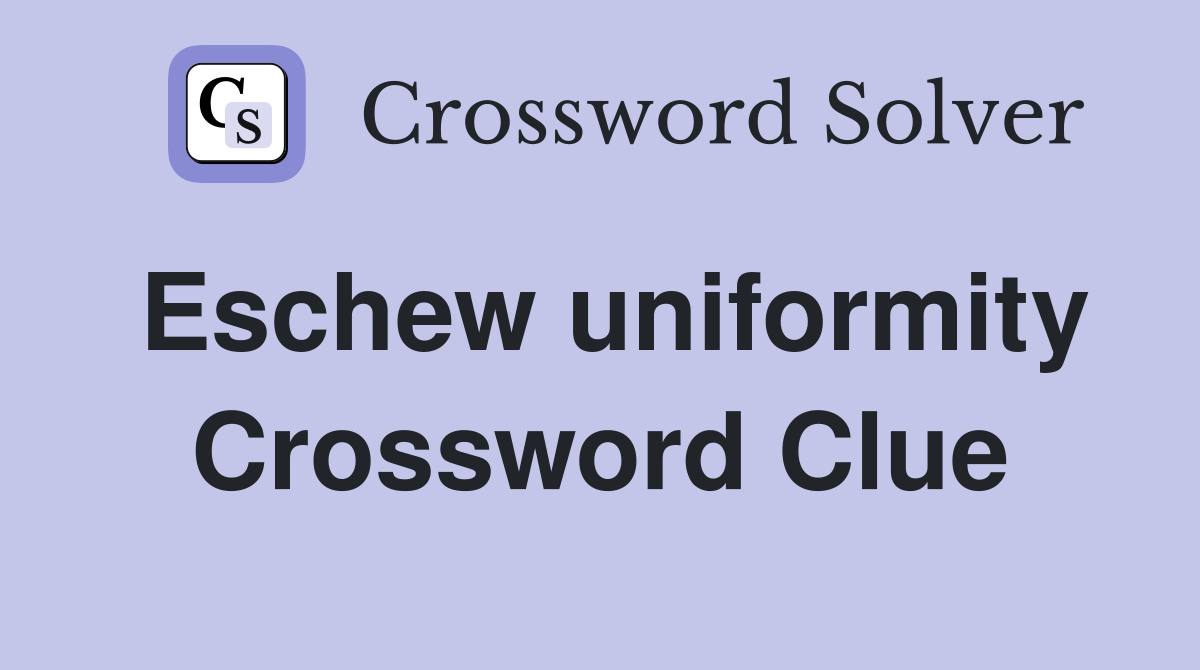 Eschew uniformity Crossword Clue