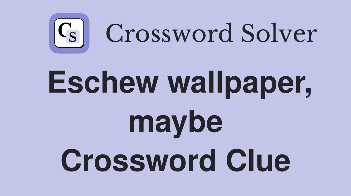 Eschew wallpaper, maybe Crossword Clue