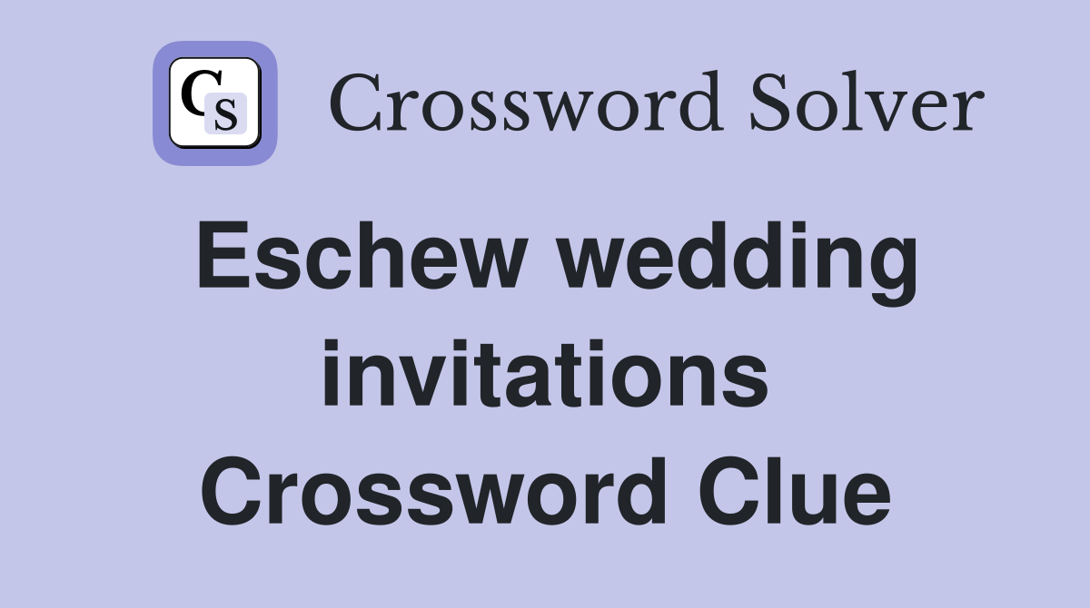 Eschew wedding invitations Crossword Clue