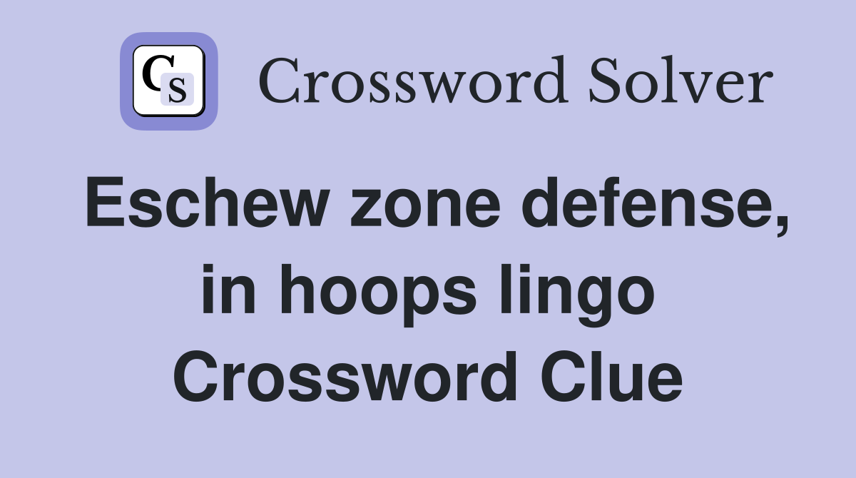 Eschew zone defense, in hoops lingo Crossword Clue