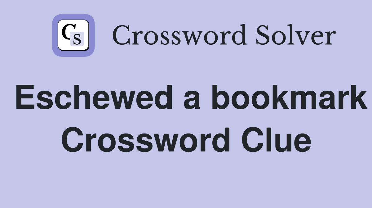 Eschewed a bookmark Crossword Clue