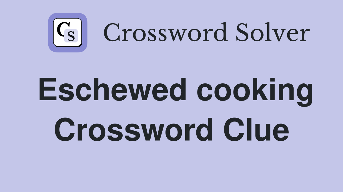 Eschewed cooking Crossword Clue