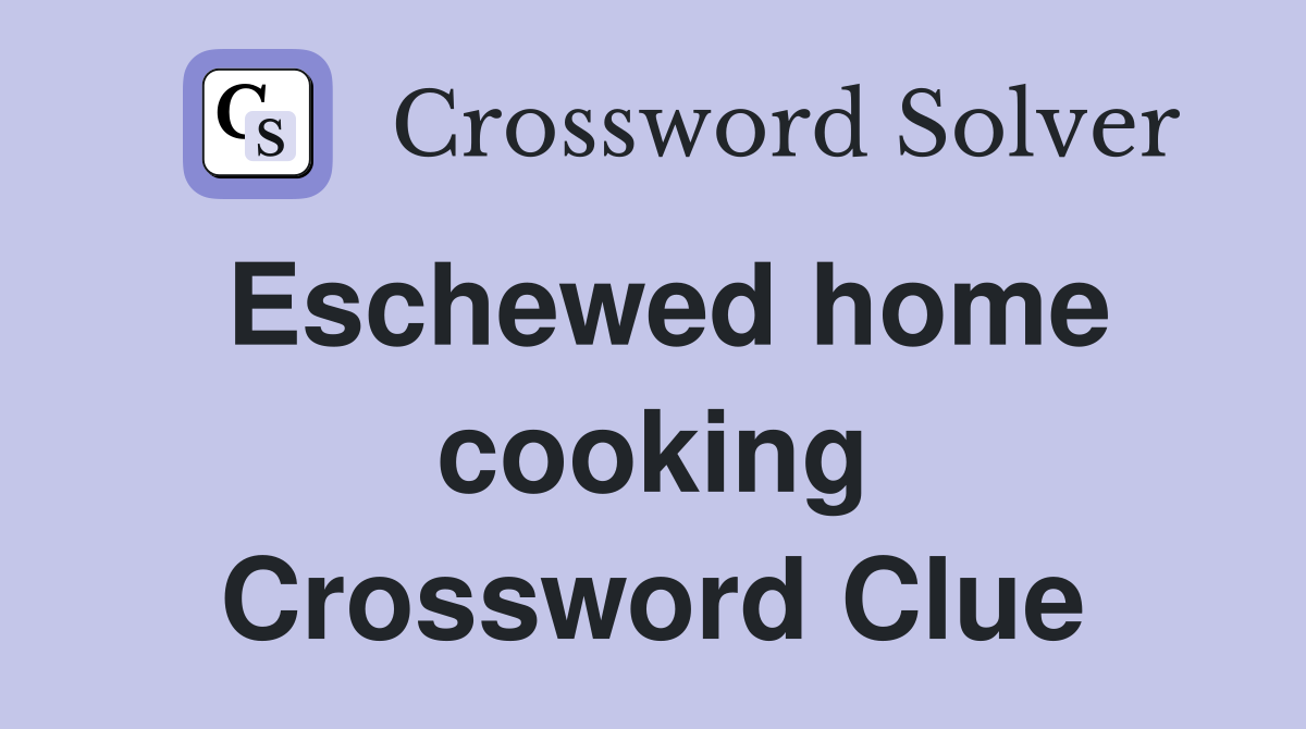 Eschewed home cooking Crossword Clue