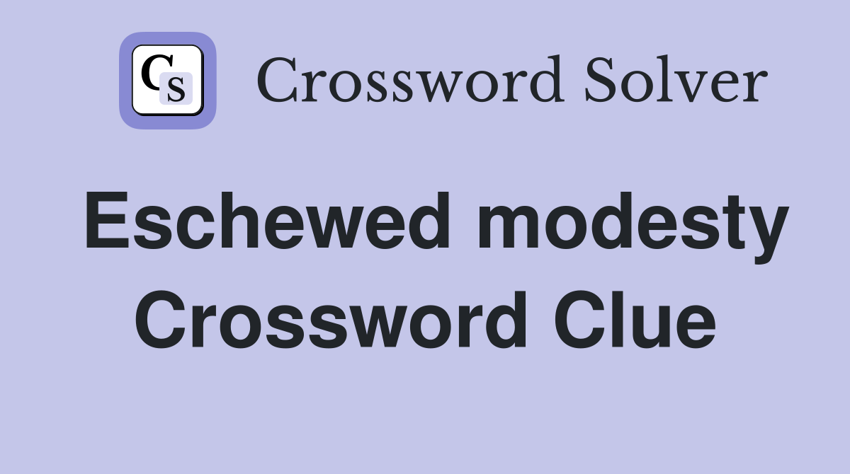 Eschewed modesty Crossword Clue