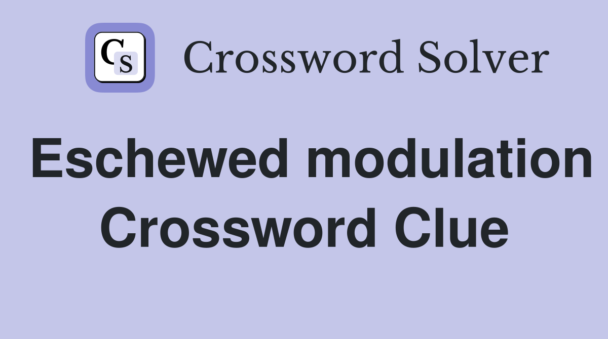 Eschewed modulation Crossword Clue