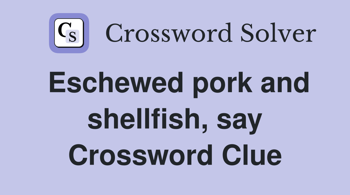 Eschewed pork and shellfish, say Crossword Clue