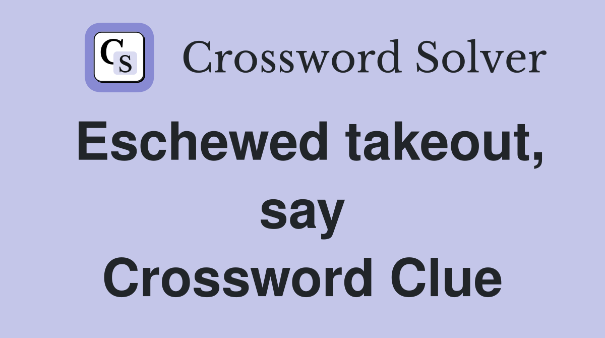 Eschewed takeout, say Crossword Clue