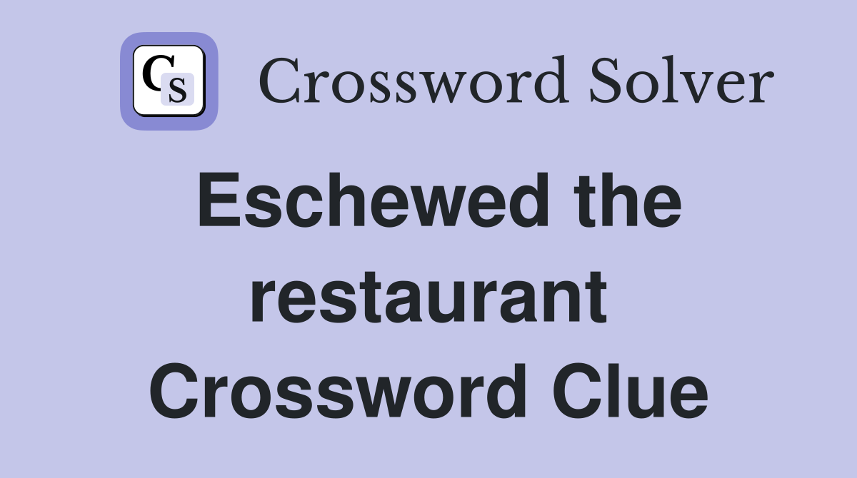 Eschewed the restaurant Crossword Clue