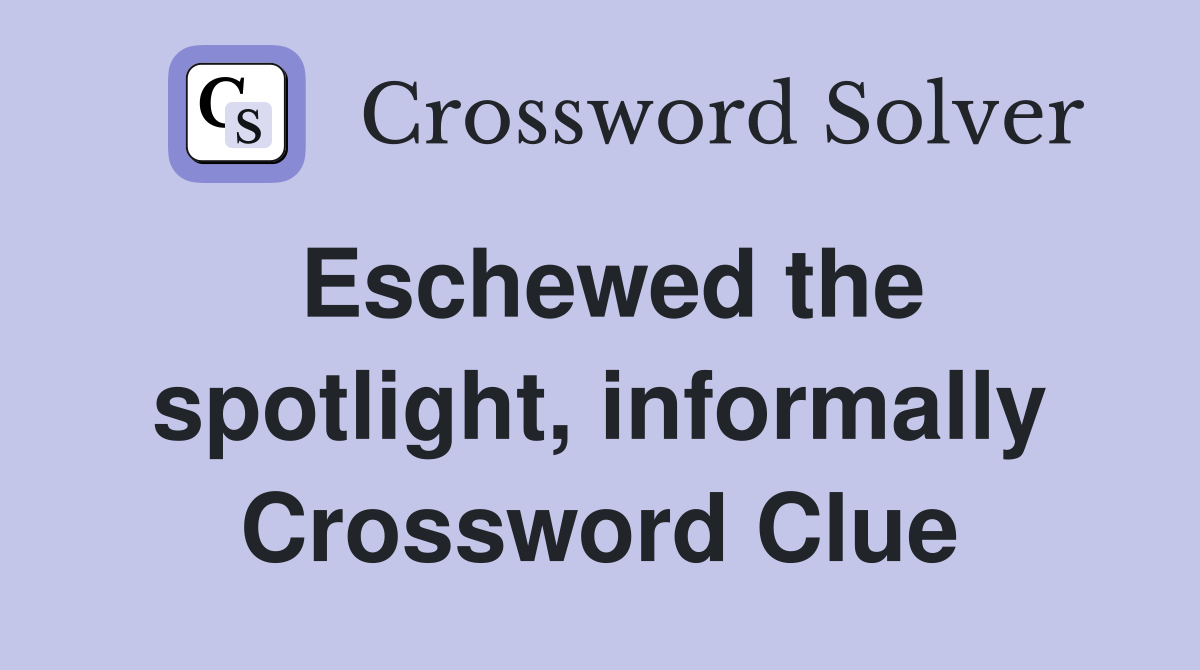 Eschewed the spotlight, informally Crossword Clue