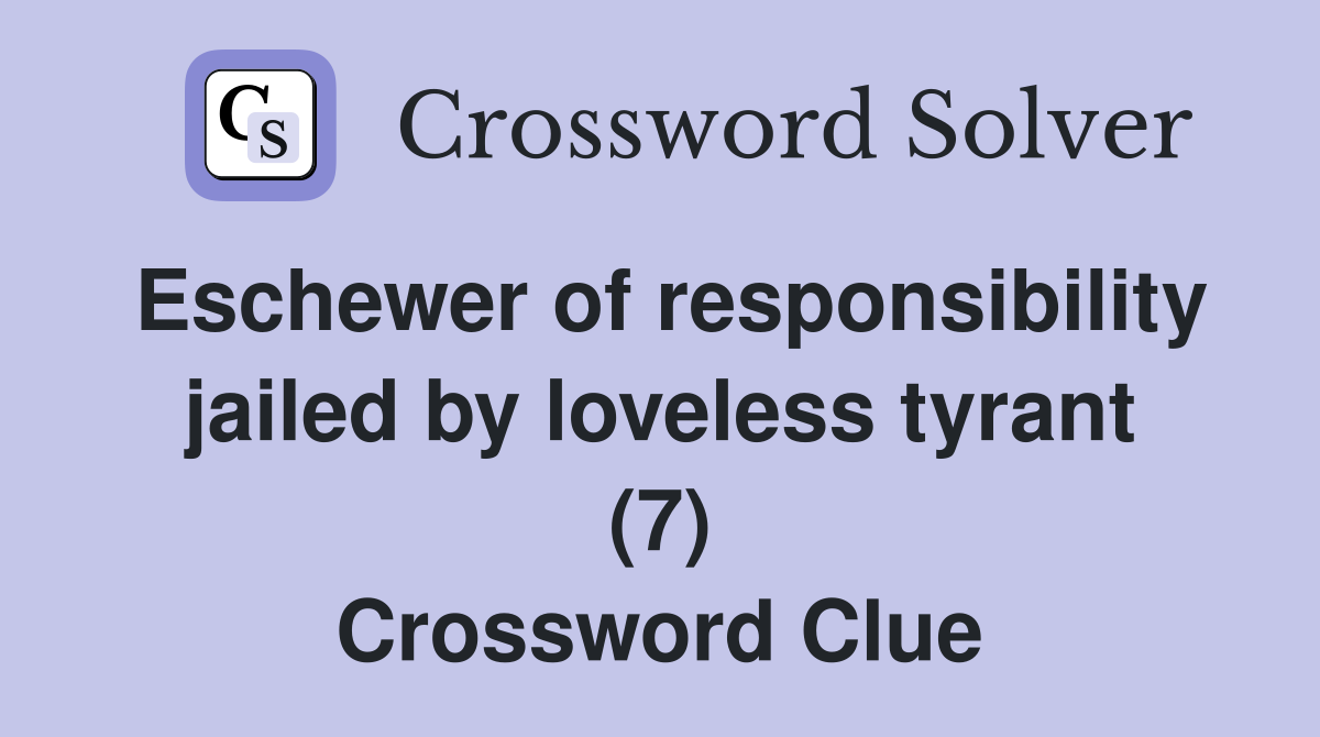 Eschewer of responsibility jailed by loveless tyrant (7) Crossword Clue