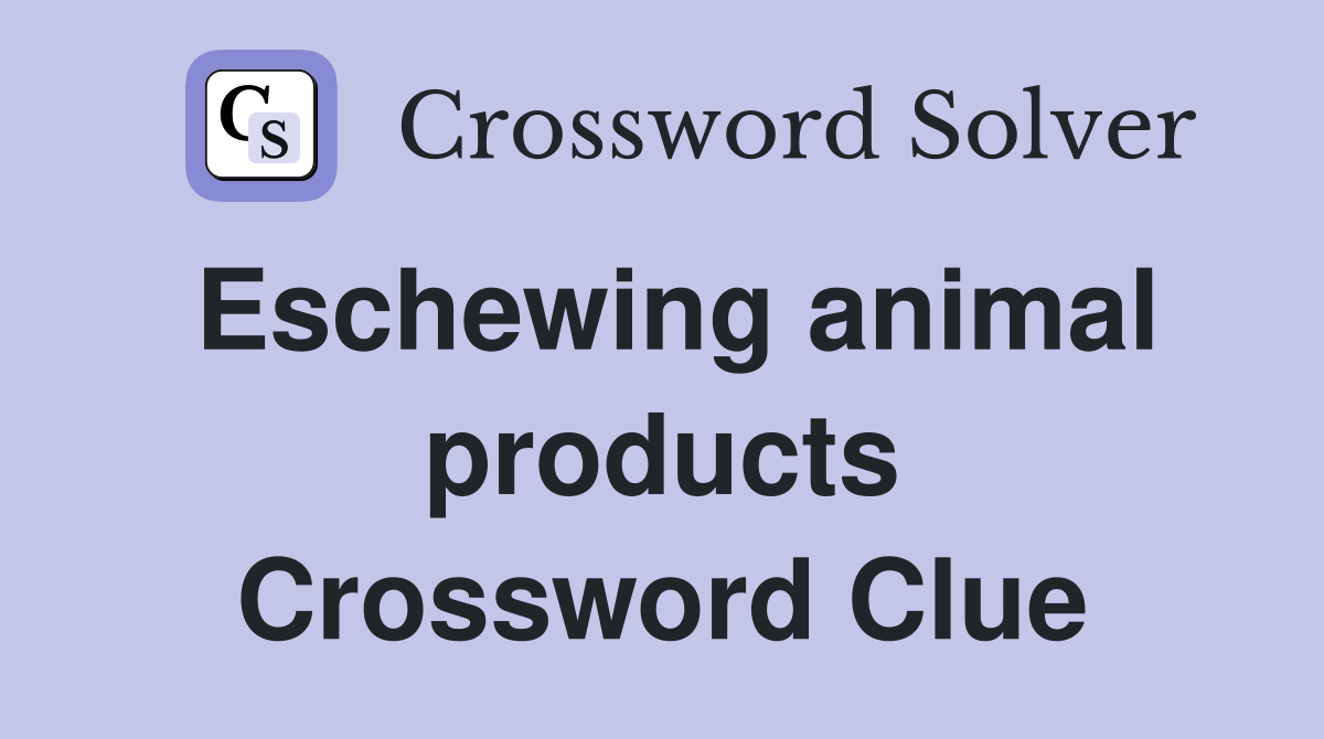 Eschewing animal products Crossword Clue