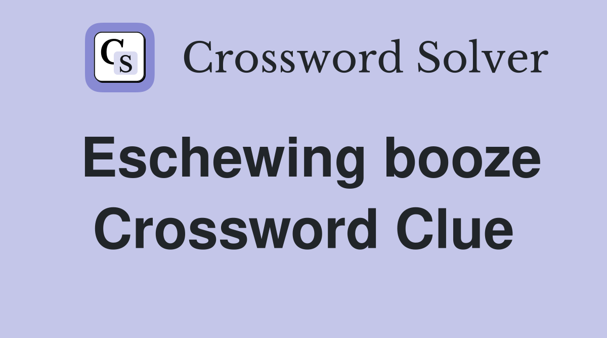 Eschewing booze Crossword Clue