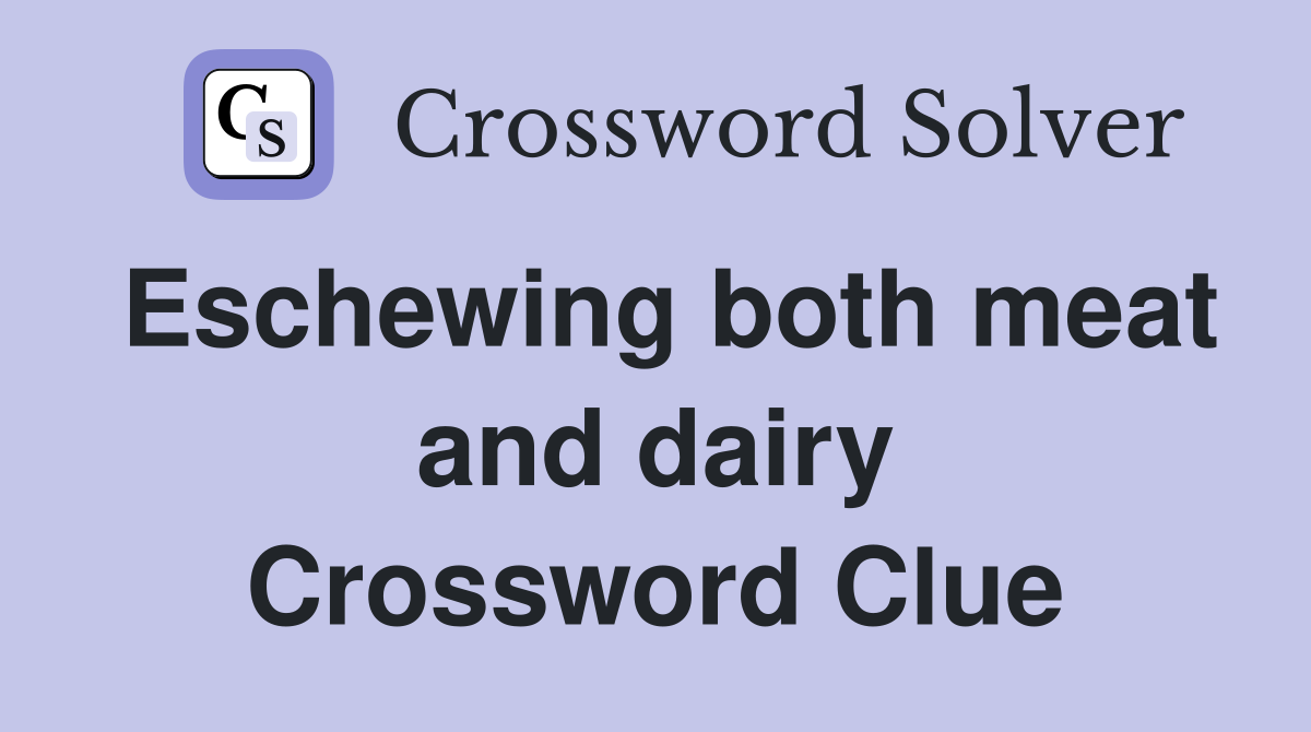 Eschewing both meat and dairy Crossword Clue