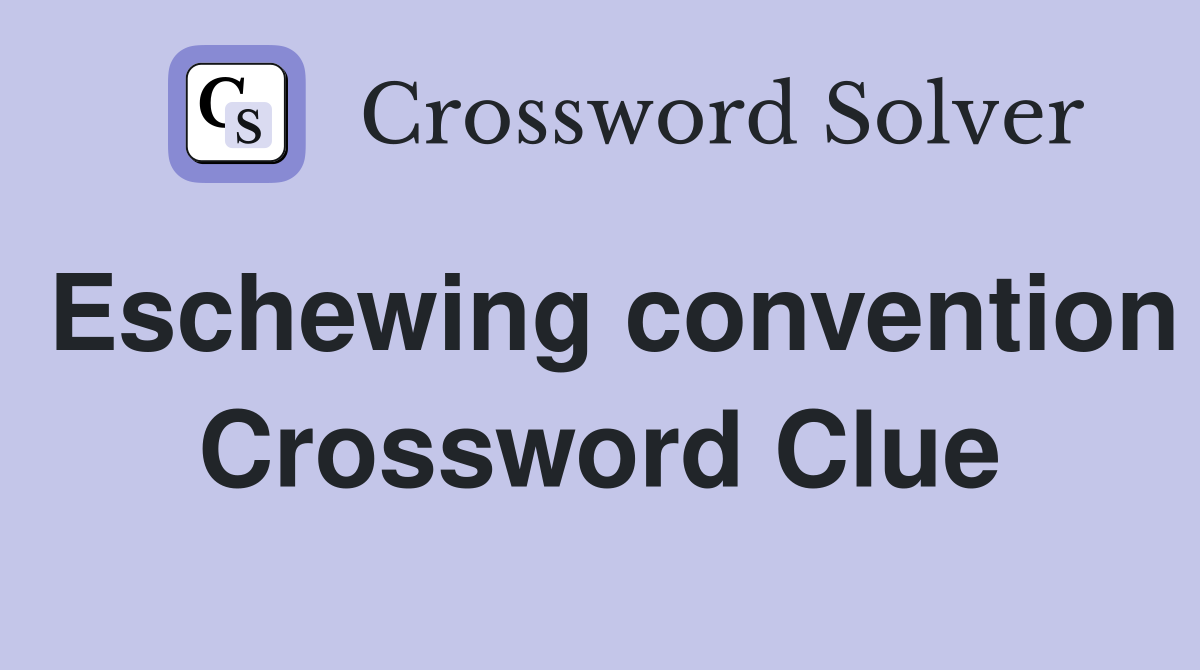 Eschewing convention Crossword Clue