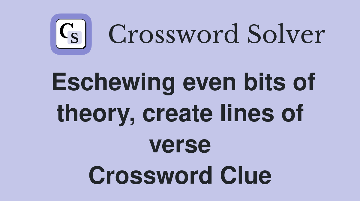 Eschewing even bits of theory, create lines of verse Crossword Clue