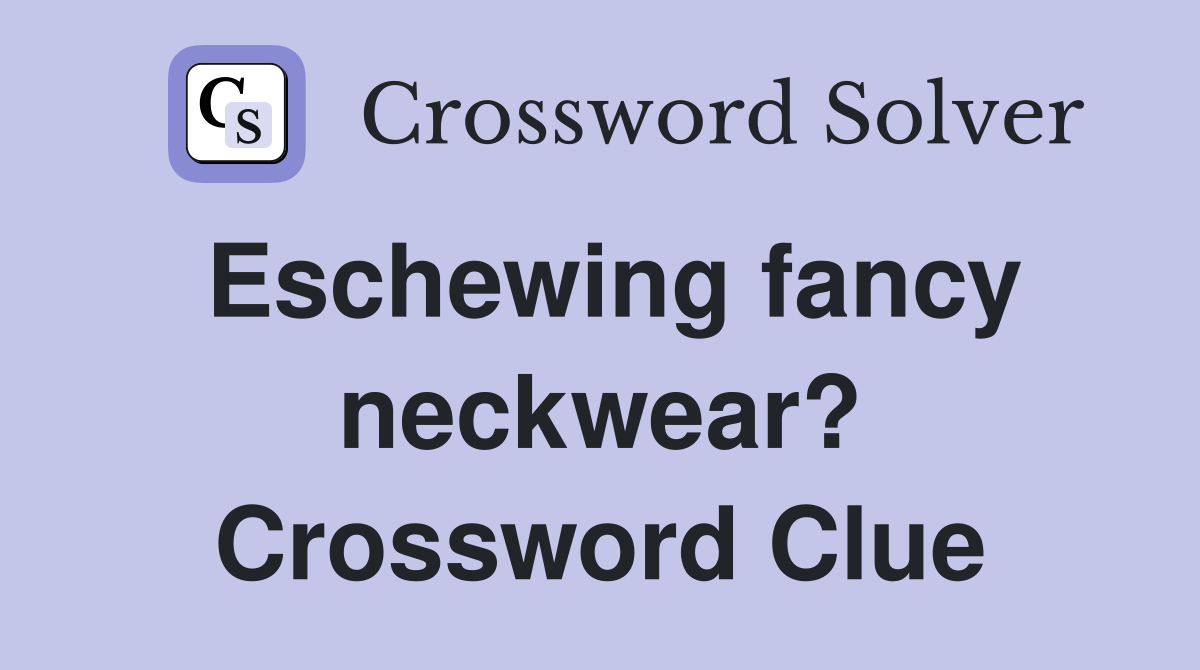Eschewing fancy neckwear? Crossword Clue