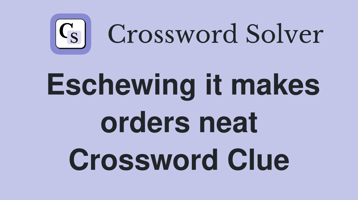 Eschewing it makes orders neat Crossword Clue