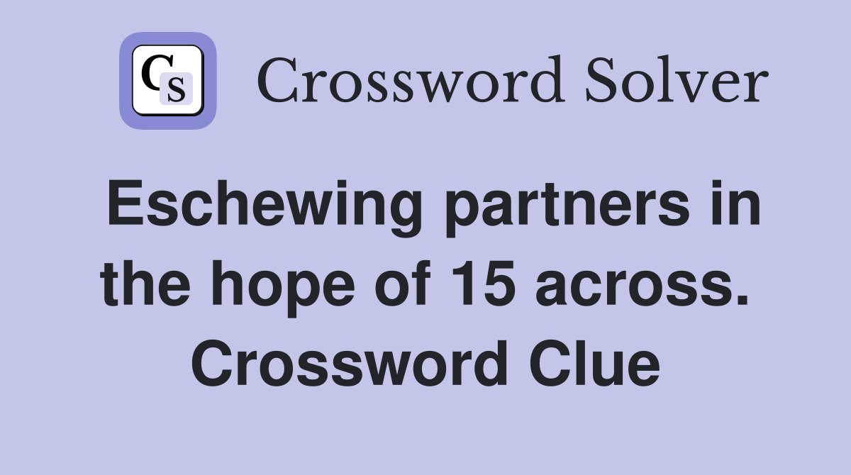 Eschewing partners in the hope of 15 across. Crossword Clue