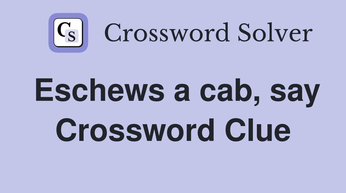 Eschews a cab, say Crossword Clue