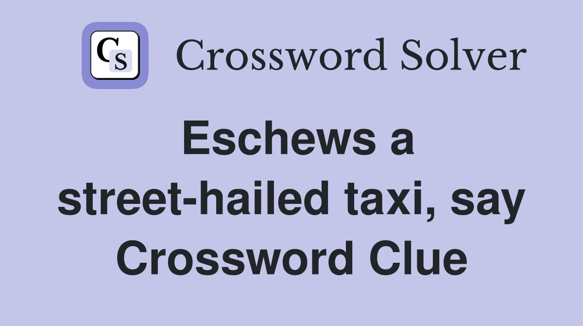 Eschews a street-hailed taxi, say Crossword Clue