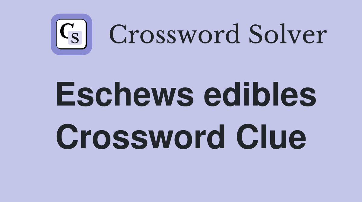 Eschews edibles Crossword Clue
