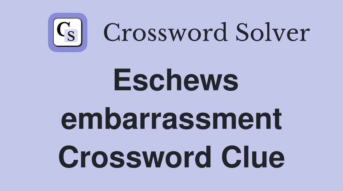 Eschews embarrassment Crossword Clue