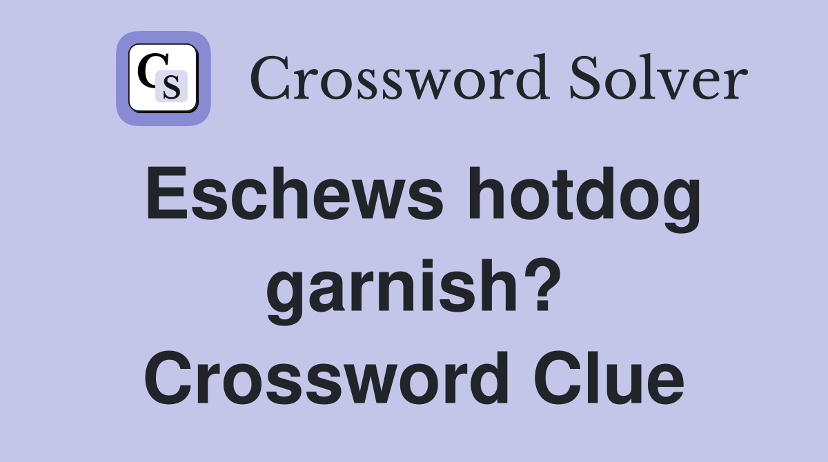 Eschews hotdog garnish? Crossword Clue