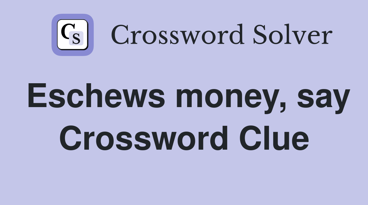 Eschews money, say Crossword Clue