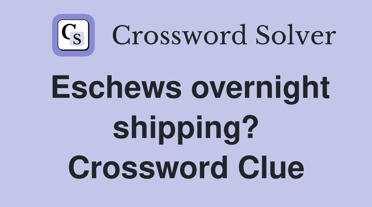 Eschews overnight shipping? Crossword Clue