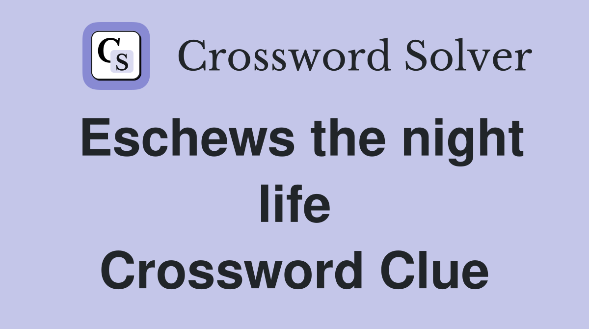 Eschews the night life Crossword Clue