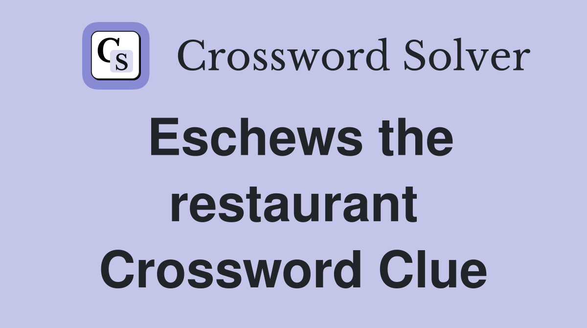 Eschews the restaurant Crossword Clue